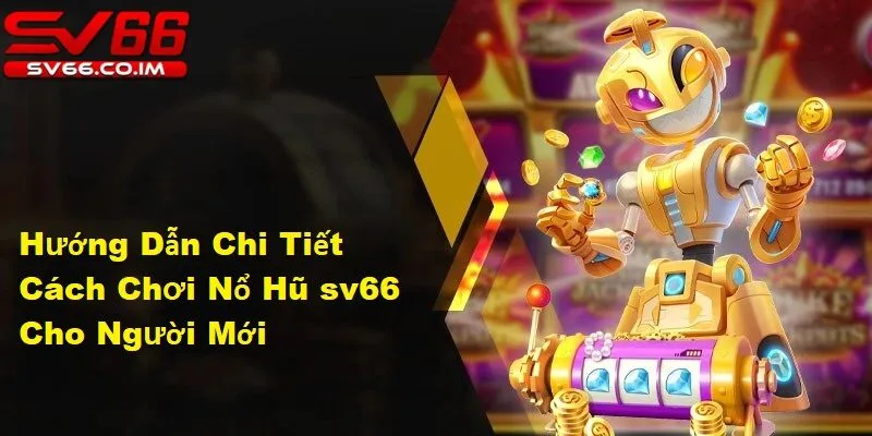 Cách chơi nổ hũ tại sv66 chưa bao giờ dễ dàng đến thế 
