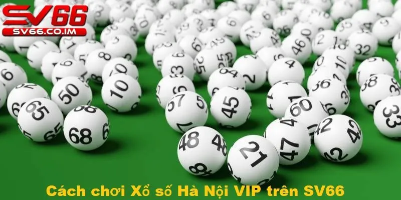 Cách chơi xổ hà nội vip vô cùng đơn giản trên sv66