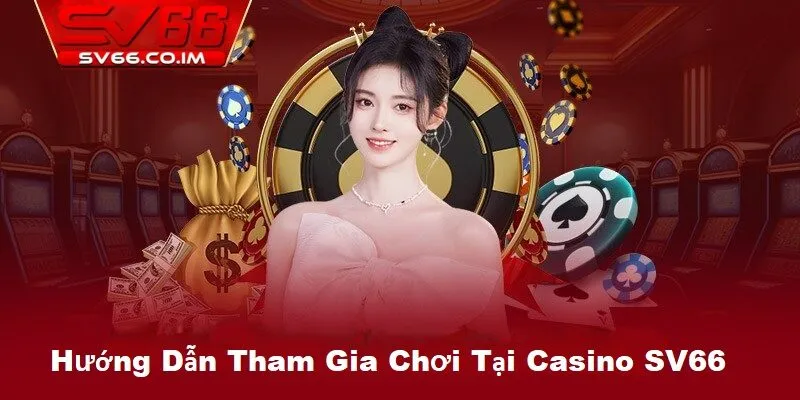 Hướng dẫn tham gia chơi tại casino sv66