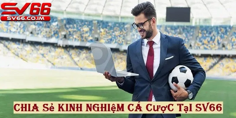 Nắm rõ kinh nghiệm chơi từ cao thủ giúp bạn có thể cá cược hiệu quả hơn tại nhà cái sv66 
