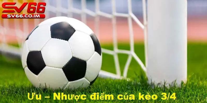 Phân tích ưu nhược điểm của kèo 3/4